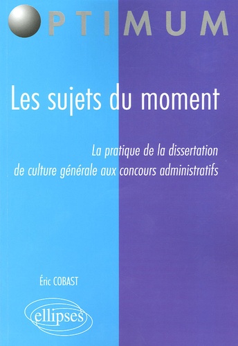 Eric Cobast - Les sujets du moment - La pratique de la dissertation de culture générale aux concours administratifs.