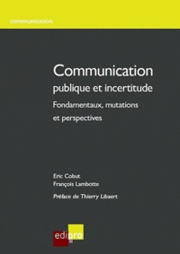 Eric Cobut - Communication publique et incertitude - Fondamentaux, mutations et perspectives.