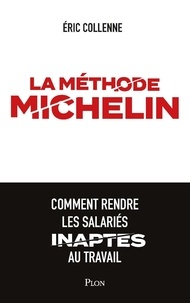 Eric Collenne - La méthode Michelin - Comment rendre les salariés inaptes au travail.