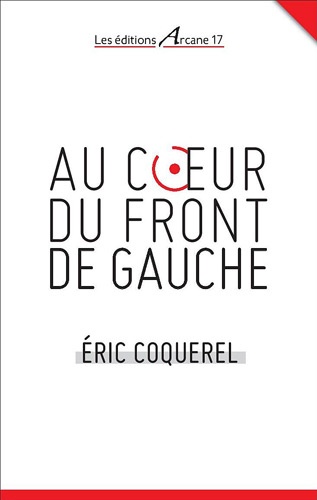 Eric Coquerel - Au coeur du Front de gauche.