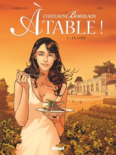 Eric Corbeyran et  Espé - Châteaux Bordeaux - A Table ! Tome 1 : Le Chef.