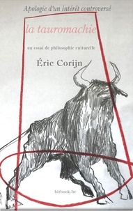 Eric Corijn - Apologie d'un intérêt controversé - La tauromachie - Un essai de philosophie culturelle.