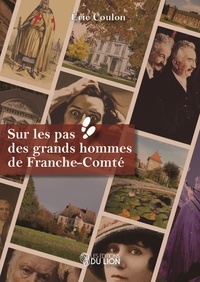 Eric Coulon - Sur les pas des grands hommes de Franche-Comté.
