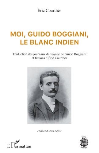 Moi, Guido Boggiani, le blanc indien. Traduction des journaux de voyage de Guido Boggiani et fictions d'Éric Courthès