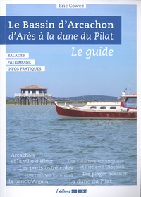 Eric Cowez - Le Bassin d'Arcachon - D'Arès à la Dune du Pilat. Le guide.
