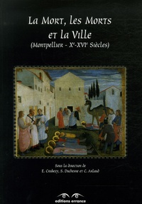 Eric Crubézy et S Duchesne - La Mort, Les Morts et La ville - Saints-Côme-et-Damien, Montpellier Xe-XVIe siècles.