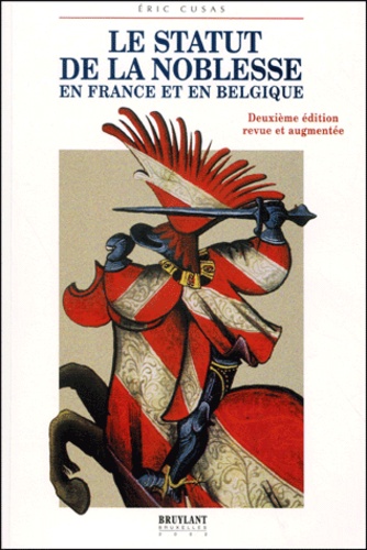 Eric Cusas - Le Statut De La Noblesse En France Et En Belgique. Precis De Legislation Nobiliaire Et Heraldique, 2eme Edition.
