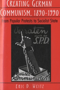 Eric D. Weitz - Creating German Communism, 1890-1990 - From Popular Protests to Socialist State.
