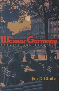 Eric D. Weitz - Weimar Germany - Promise and Tragedy.