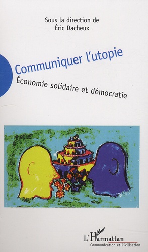 Eric Dacheux - Communiquer l'utopie - Economie solidaire et démocratie.