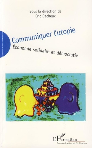 Eric Dacheux - Communiquer l'utopie - Economie solidaire et démocratie.