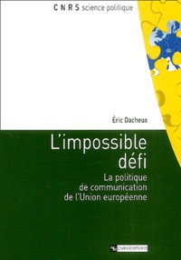Eric Dacheux - L'impossible défi - La politique de communication de l'Union européenne.