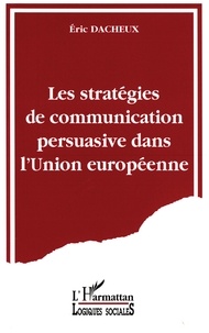 Eric Dacheux - Les stratégies de communication persuasive dans l'Union européenne.