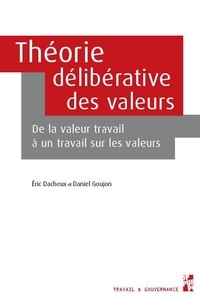 Eric Dacheux et Daniel Goujon - Théorie délibérative des valeurs - De la valeur travail à un travail sur les valeurs.