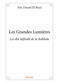 Eric Daniel El-Baze - Les grandes lumières - Les dix Sefiroth de la Kabbale.