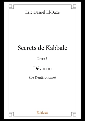 Secrets de Kabbale. Livre 5 Dévarim (Le Deutéronome)