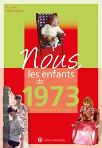 Eric Daries et Jérôme Maufras - Nous, les enfants de 1973 - De la naissance à l'âge adulte.