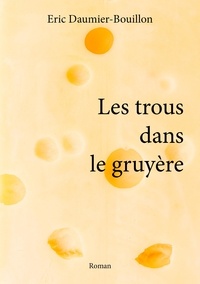 Eric Daumier-Bouillon - Les trous dans le gruyère.