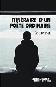 Eric Dausse - Itinéraire d'un poète ordinaire.