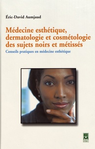 Eric-David Aumjaud - Médecine esthétique, dermatologie et cosmétologie des sujets noirs et métissés - Conseils pratiques en médecine esthétique.