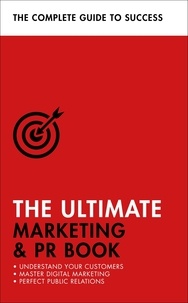 Eric Davies et Nick Smith - The Ultimate Marketing &amp; PR Book - Understand Your Customers, Master Digital Marketing, Perfect Public Relations.