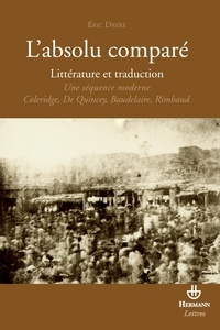Eric Dayre - L'absolu comparé - Essai sur une séquence moderne : Coleridge, De Quincey, Baudelaire, Rimbaud.