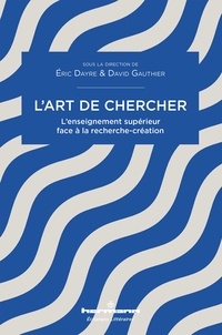 Eric Dayre et David Gauthier - L'art de chercher - L'enseignement supérieur face à la recherche-création.