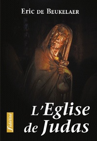 Eric De Beukelaer - L'Eglise De Judas. Essais Sur Les Erreurs, Fautes Et Peches Commis Au Nom De L'Eglise Au Cours De Son Histoire.