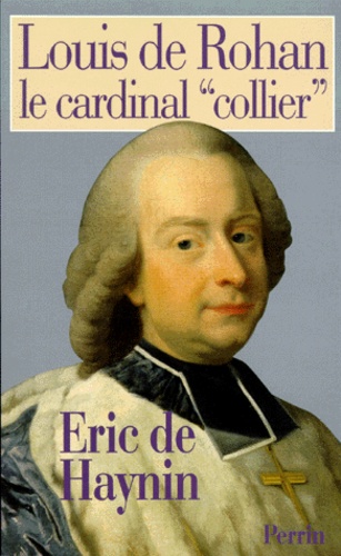 Eric de Haynin - LOUIS DE ROHAN. - Le cardinal "collier".