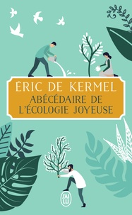 Eric de Kermel - Abécédaire de l’écologie joyeuse.