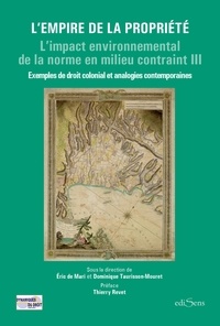 Eric de Mari et Dominique Taurisson-Mouret - L'impact environnemental de la norme en milieu contraint - Volume 3, L'empire de la propriété.