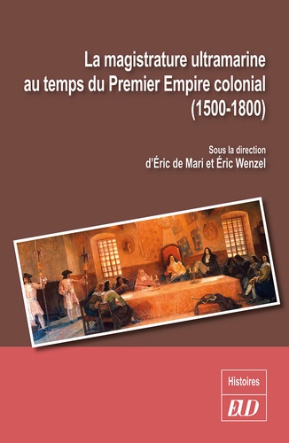 La magistrature ultramarine au temps du Premier Empire colonial (1500-1800). Statuts, carrières, influences