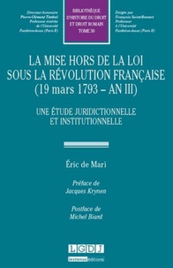 Eric de Mari - La mise hors de la loi sous la Révolution française (19 mars 1793 - An III) - Une étude juridictionnelle et institutionnelle.