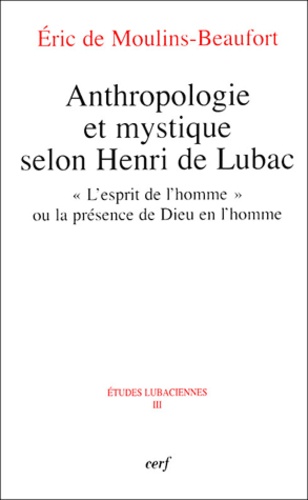 Eric de Moulins-Beaufort - Anthropologie et mystique selon Henri de Lubac - "L'esprit de l'homme" ou la présence de Dieu en l'homme.