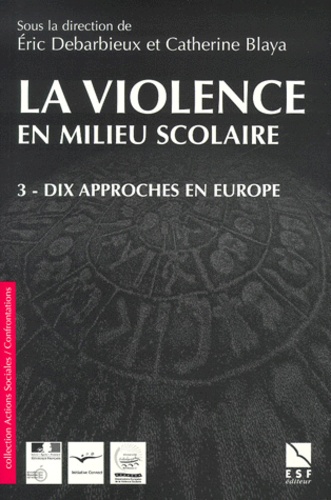 Eric Debarbieux et Catherine Blaya - La violence en milieu scolaire. - Tome 3, Dix approches en Europe.
