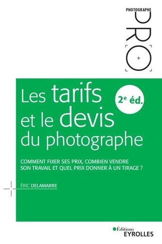 Les tarifs et le devis du photographe. Comment fixer ses prix, combien vendre son travail et quel prix donner à un tirage ? 2e édition