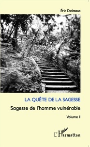 Eric Delassus - La quête de la sagesse - Sagesse de l'homme vulnérable - Volume 2.