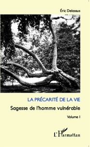 Eric Delassus - Sagesse de l'homme vulnérable - Volume 1, La précarité de la vie.