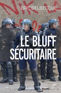 Eric Delbecque - Le bluff sécuritaire - Essai sur l'impuissance française.