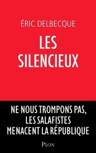 Eric Delbecque - Les silencieux - Ne nous trompons pas, les salafistes menacent la République.