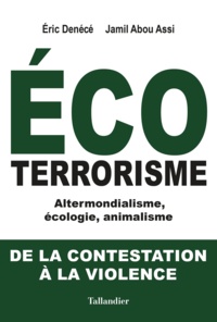 Eric Denécé et Jamil Abou Assi - Ecoterrorisme - Altermondialisme, écologie, animalisme : De la contestation à la violence.