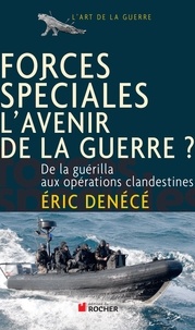 Eric Denécé - Forces spéciales, l'avenir de la guerre ? - De la guérilla aux opérations clandestines.