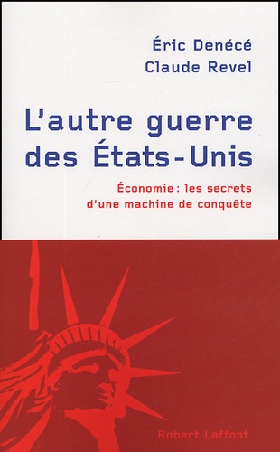 Eric Denécé et Claude Revel - L'autre guerre des Etats-Unis - Economie : les secrets d'une machine de conquête.
