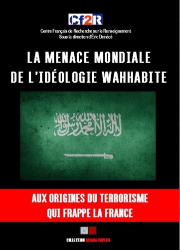 Eric Denécé - La menace mondiale de l'idéologie wahhabite - Aux origines du terrorisme qui frappe la France.