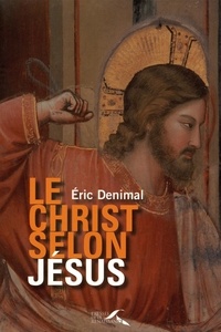 Eric Denimal - Le Christ selon Jésus.