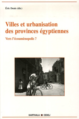 Eric Denis - Villes et urbanisation des provinces égyptiennes - Vers l'oecumènopolis.