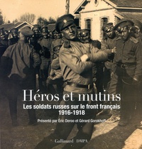 Eric Deroo et Gérard Gorokhoff - Héros et mutins - Les soldats russe sur le sol français, 1916-1918.