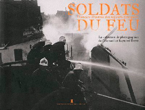 Eric Deroo - Soldats du feu - Histoire illustrée des sapeurs-pompiers.