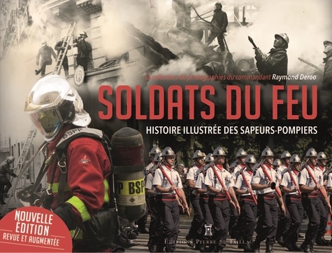 Soldats du feu. Histoire illustrée des sapeurs-pompiers  édition revue et augmentée