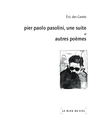 Eric Des Garets - Pier Paolo Pasolini, une suite - Et autres poèmes.